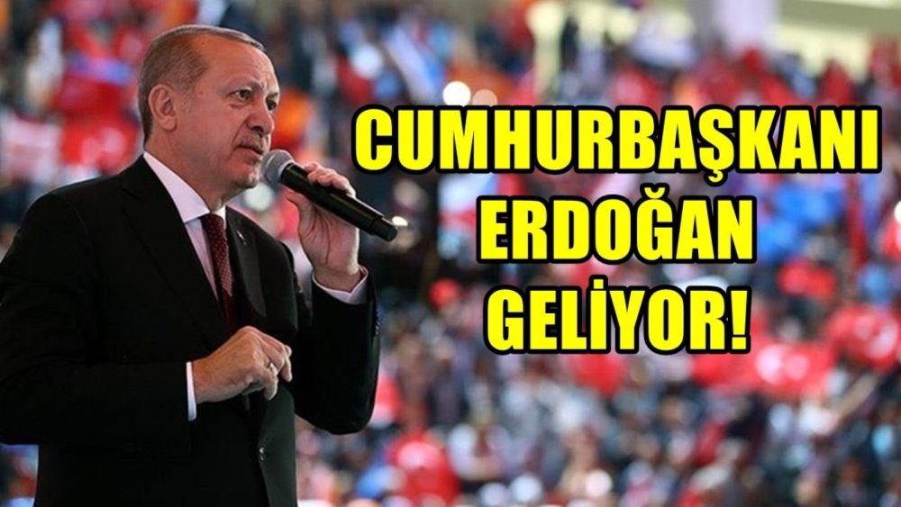 Cumhurbaşkanı Erdoğan geliyor!