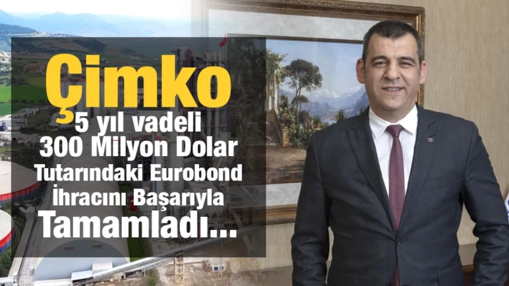 Çimko 5 yıl vadeli 300 Milyon Dolar Tutarındaki Eurobond İhracını Başarıyla Tamamladı