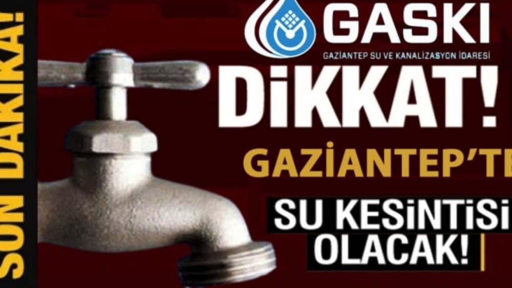 Gaziantep’te su kesintisi! Çok sayıda mahalle etkileniyor