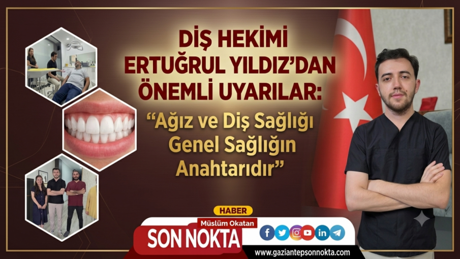 Diş Hekimi Ertuğrul Yıldız’dan Önemli Uyarılar: “Ağız ve Diş Sağlığı Genel Sağlığın Anahtarıdır”
