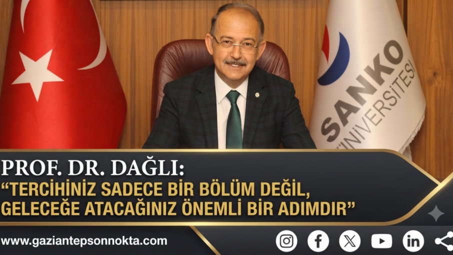 SANKO ÜNİVERSİTESİ REKTÖRÜ PROF. DR. DAĞLI’DAN ÜNİVERSİTE ADAYLARINA TERCİH MESAJI