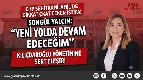 CHP ŞEHİTKAMİL’DE DİKKAT ÇEKEN İSTİFA! SONGÜL YALÇIN: “YENİ YOLDA DEVAM EDECEĞİM”
