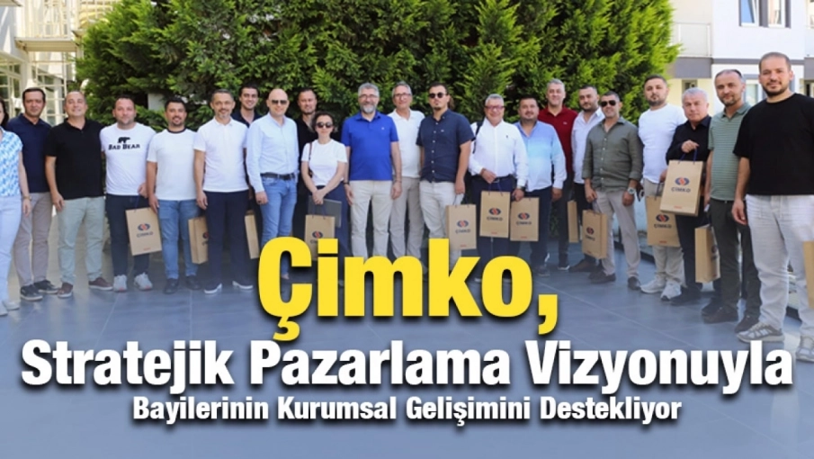 Çimko, Stratejik Pazarlama Vizyonuyla Bayilerinin Kurumsal Gelişimini Destekliyor
