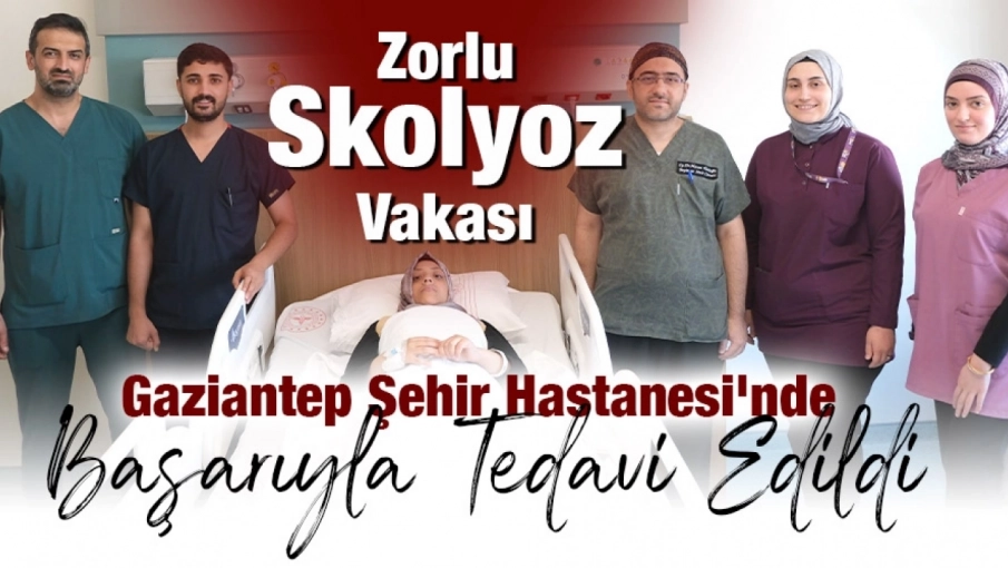 Sağlık Dünyası Zorlu Skolyoz Vakası Gaziantep Şehir Hastanesi'nde Başarıyla Tedavi Edildi