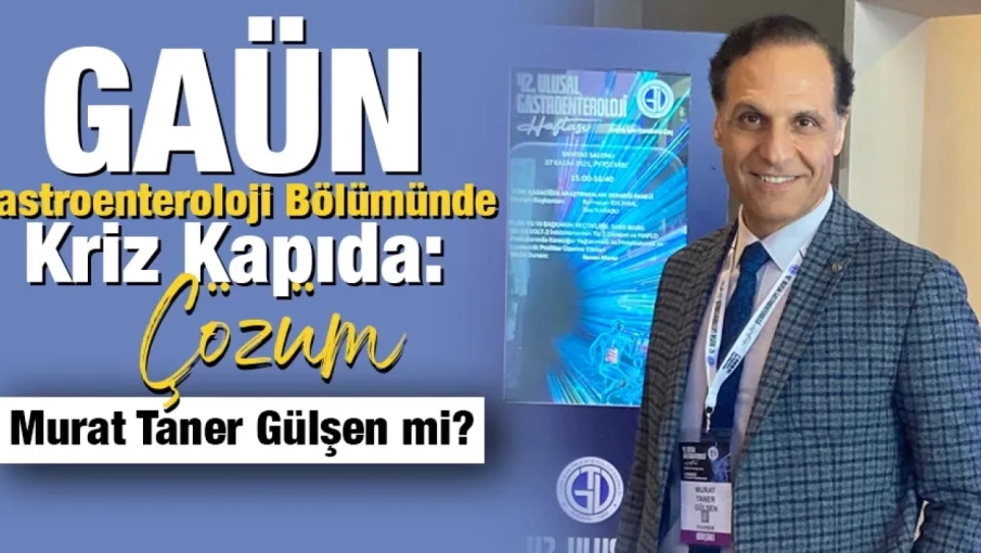 GAÜN Gastroenteroloji Bölümünde Kriz Kapıda: Çözüm Murat Taner Gülşen mi?