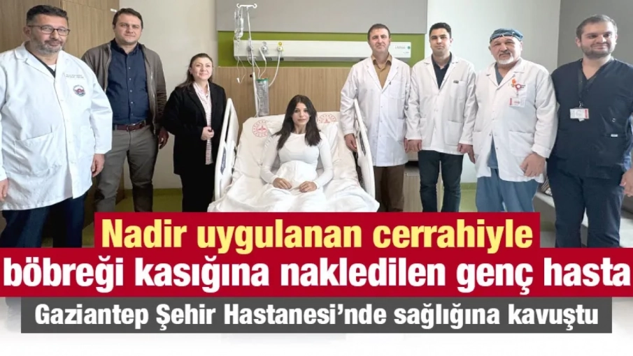 Nadir uygulanan cerrahiyle böbreği kasığına nakledilen genç hasta Gaziantep Şehir Hastanesi’nde sağlığına kavuştu