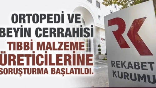 Ortopedi ve beyin cerrahisi tıbbi malzeme üreticilerine soruşturma başlatıldı