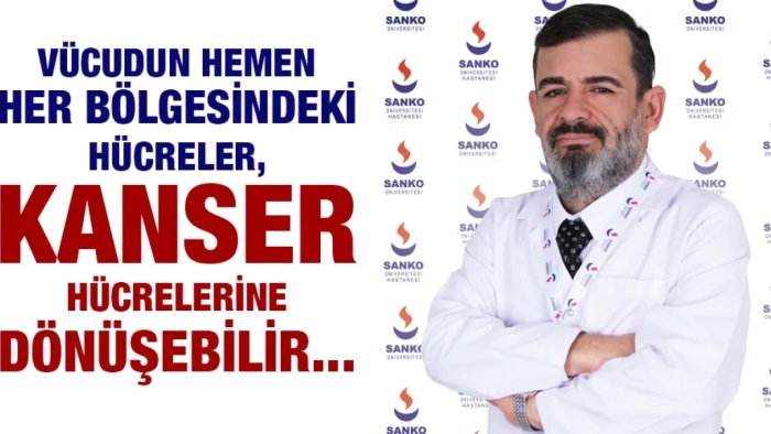 VÜCUDUN HEMEN HER BÖLGESİNDEKİ HÜCRELER, KANSER HÜCRELERİNE DÖNÜŞEBİLİR
