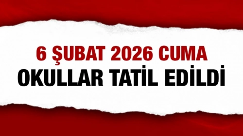 6 ŞUBAT 2026 CUMA OKULLAR TATİL EDİLDİ