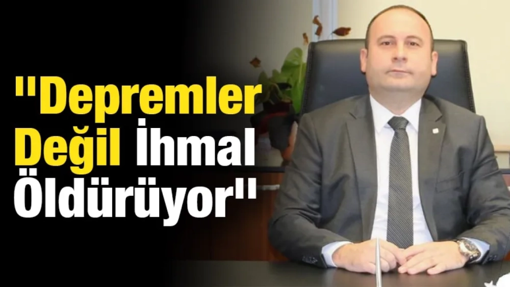 "Depremler Değil İhmal Öldürüyor"