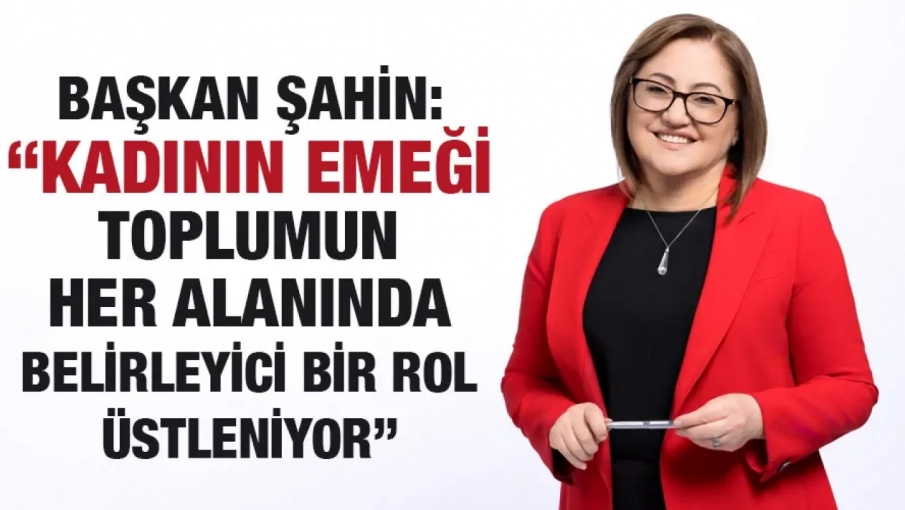 BAŞKAN ŞAHİN: “KADININ EMEĞİ TOPLUMUN HER ALANINDA BELİRLEYİCİ BİR ROL ÜSTLENİYOR”