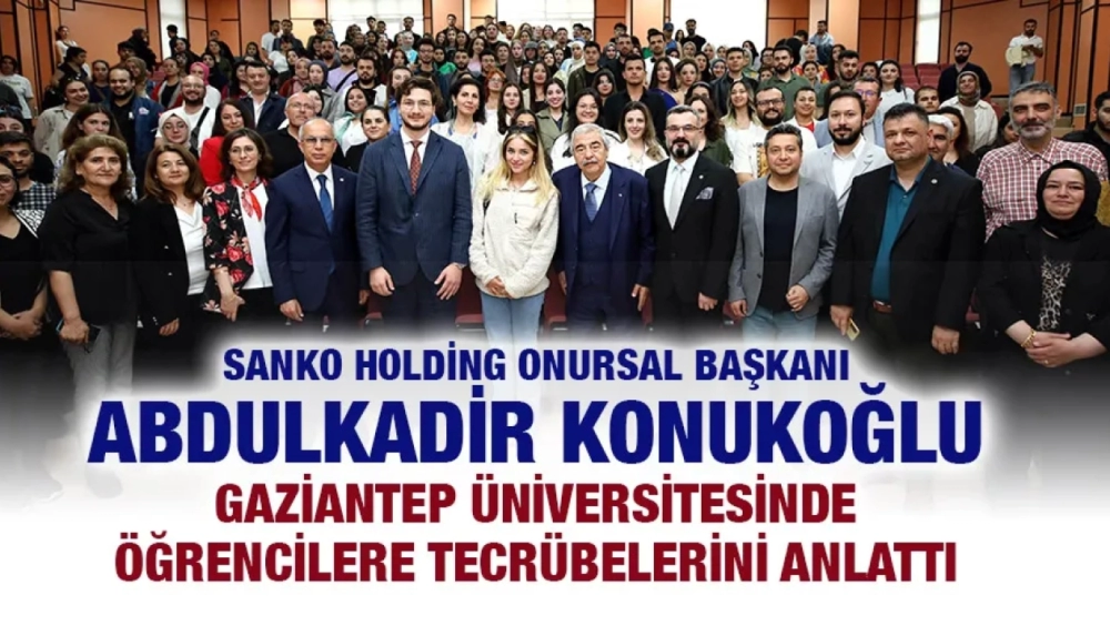 SANKO HOLDİNG ONURSAL BAŞKANI ABDULKADİR KONUKOĞLU GAZİANTEP ÜNİVERSİTESİNDE ÖĞRENCİLERE TECRÜBELERİNİ ANLATTI