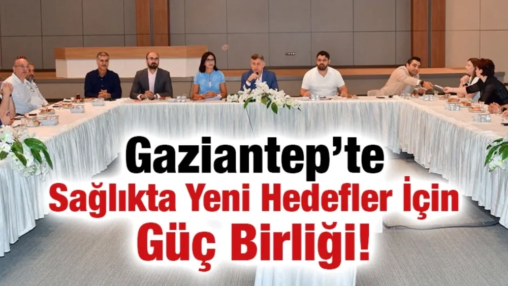 Gaziantep’te Sağlıkta Yeni Hedefler İçin Güç Birliği!
