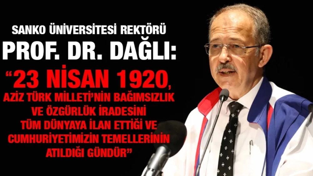 SANKO ÜNİVERSİTESİ REKTÖRÜ PROF. DR. DAĞLI:'DAN 23 NİSAN ULUSAL EGEMENLİK VE ÇOCUK BAYRAMI MESAJI