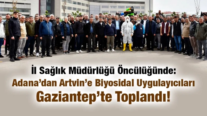 İl Sağlık Müdürlüğü Öncülüğünde: Adana’dan Artvin’e Biyosidal Uygulayıcıları Gaziantep’te Toplandı!