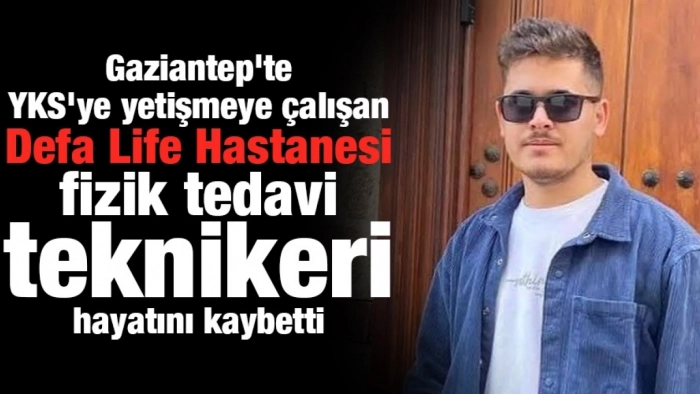 Gaziantep'te YKS'ye yetişmeye çalışan fizik tedavi teknikeri hayatını kaybetti