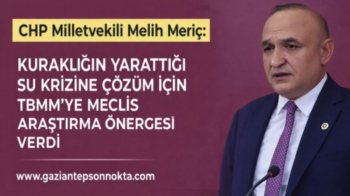 CHP’Lİ MERİÇ KURAKLIĞIN YARATTIĞI SU KRİZİNE ÇÖZÜM İÇİN TBMM’YE MECLİS ARAŞTIRMA ÖNERGESİ VERDİ