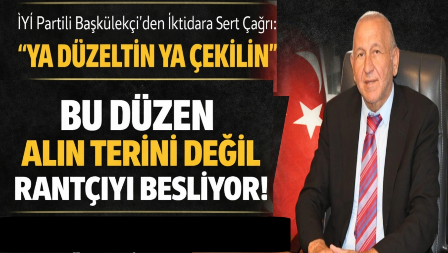 İYİ Partili Başkülekçi’den İktidara Sert Çağrı: “Ya Düzeltin Ya Çekilin”