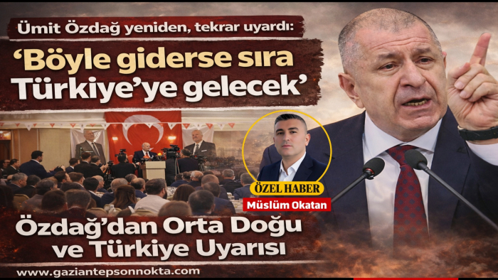 Ümit Özdağ Gaziantep’te Konuştu: “Türkiye Ateş Çemberinin İçinde”