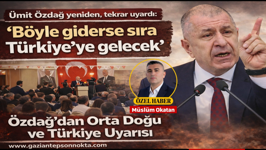 Ümit Özdağ Gaziantep’te Konuştu: “Türkiye Ateş Çemberinin İçinde”