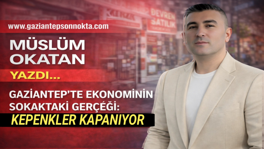 Gaziantep’te Ekonominin Sokaktaki Gerçeği: Kepenkler Kapanıyor