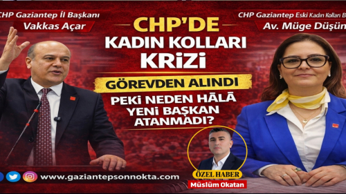 CHP Gaziantep’te Kadın Kolları Krizi: Görevden Alma Var, Yeni Başkan Yok