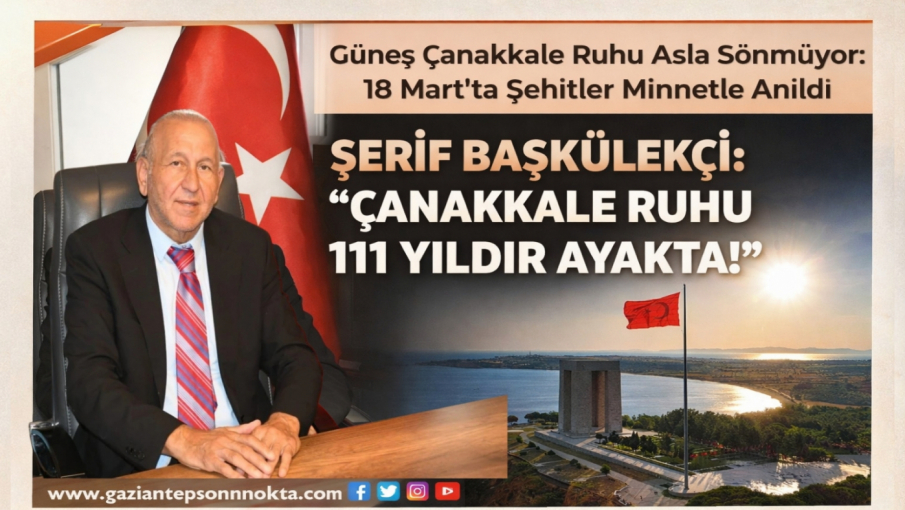 ŞERİF BAŞKÜLEKÇİ: “ÇANAKKALE RUHU 111 YILDIR AYAKTA"
