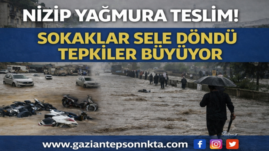 NİZİP’TE YAĞIŞ KRİZİ: SOKAKLAR GÖLE DÖNDÜ