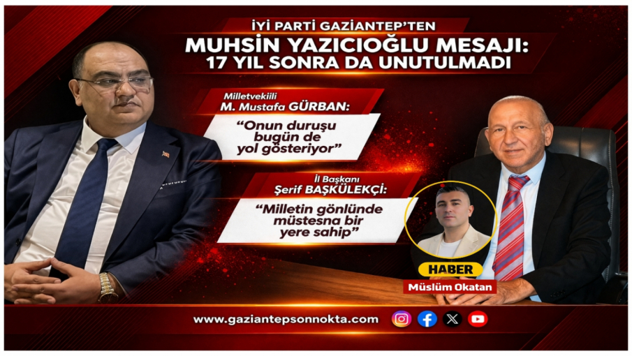 İYİ Parti Gaziantep’ten Muhsin Yazıcıoğlu Mesajı: 17 Yıl Sonra da Unutulmadı