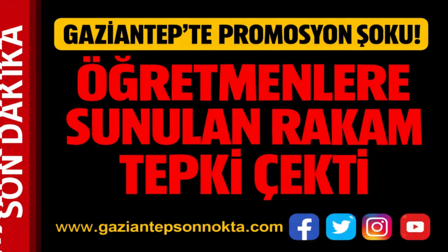 Gaziantep’te promosyon şoku! Öğretmenlere sunulan rakam tepki çekti