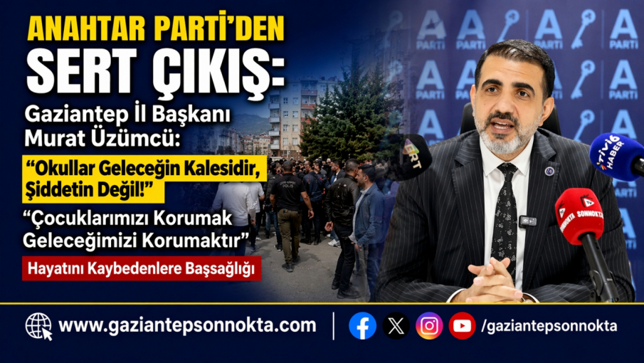 Anahtar Parti  Gaziantep İl Başkan Murat Üzümcü: Okullar Geleceğin Kalesidir, Şiddetin Değil!