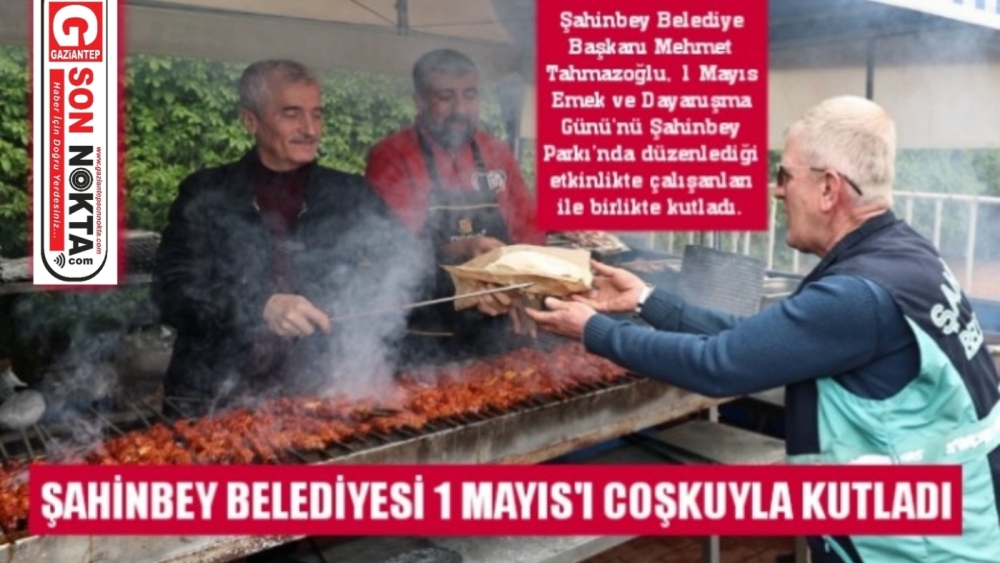 ŞAHİNBEY BELEDİYESİ 1 MAYIS'I COŞKUYLA KUTLADI