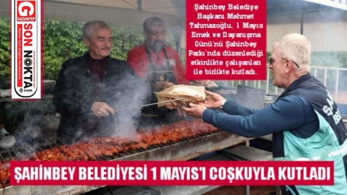 ŞAHİNBEY BELEDİYESİ 1 MAYIS'I COŞKUYLA KUTLADI