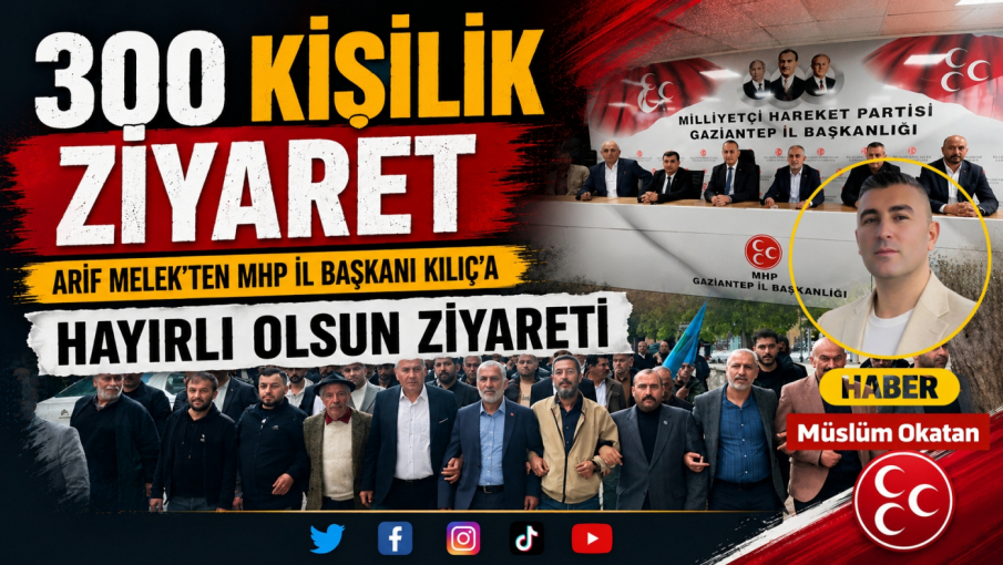 Arif Melek’ten MHP Gaziantep İl Başkanı Kılıç’a 300 Kişilik Hayırlı Olsun Ziyareti