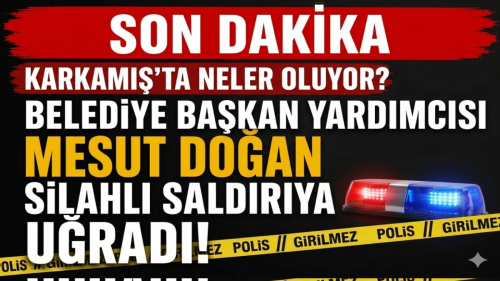 SON DAKİKA | Karkamış Belediye Başkan Yardımcısı Silahlı Saldırıya Uğradı