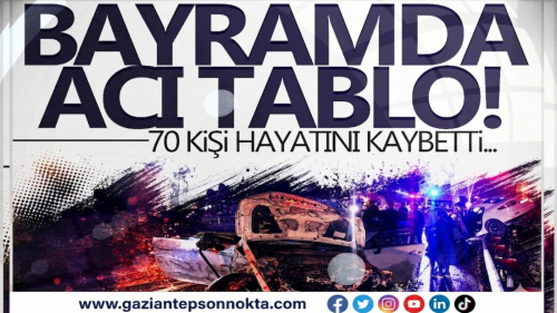 Bayram tatilinde yürek yakan tablo: 70 can yollarda kaybedildi