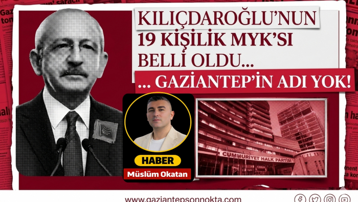 Kılıçdaroğlu’nun 19 kişilik MYK listesinde Gaziantep’in adı yok!