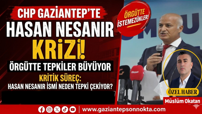 Ankara'dan Gaziantep'e Uzanan Atama Krizi! CHP'de  Hasan Nesanır Gerginliği