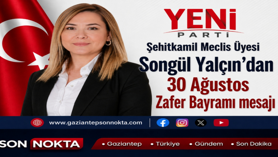 Yeni Parti Şehitkamil Meclis Üyesi Songül Yalçın’dan 30 Ağustos Zafer Bayramı mesajı