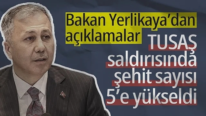 Bakan Yerlikaya Duyurdu: TUSAŞ'a Hain Saldırıda Şehit Sayısı 5'e Yükseldi