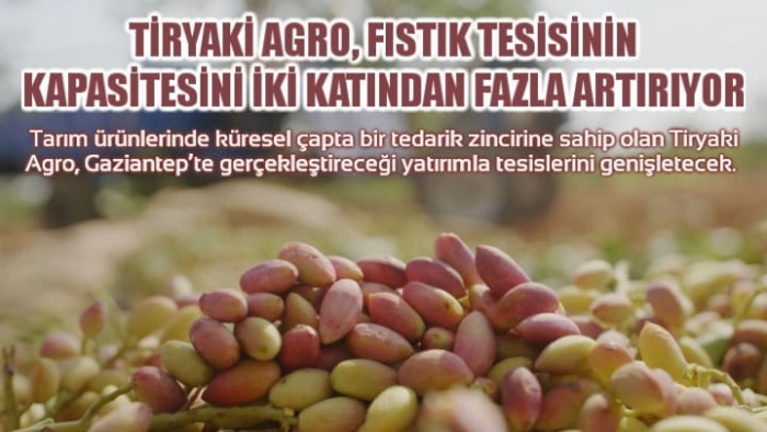 Tiryaki Agro, Fıstık Tesisinin Kapasitesini İki Katından Fazla Artırıyor