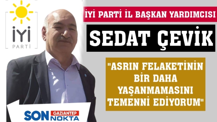 İYİ PARTİ GAZİANTEP  İL BAŞKAN YARDIMCISI SEDAT ÇEVİK'DEN 6 ŞUBAT AÇIKLAMASI