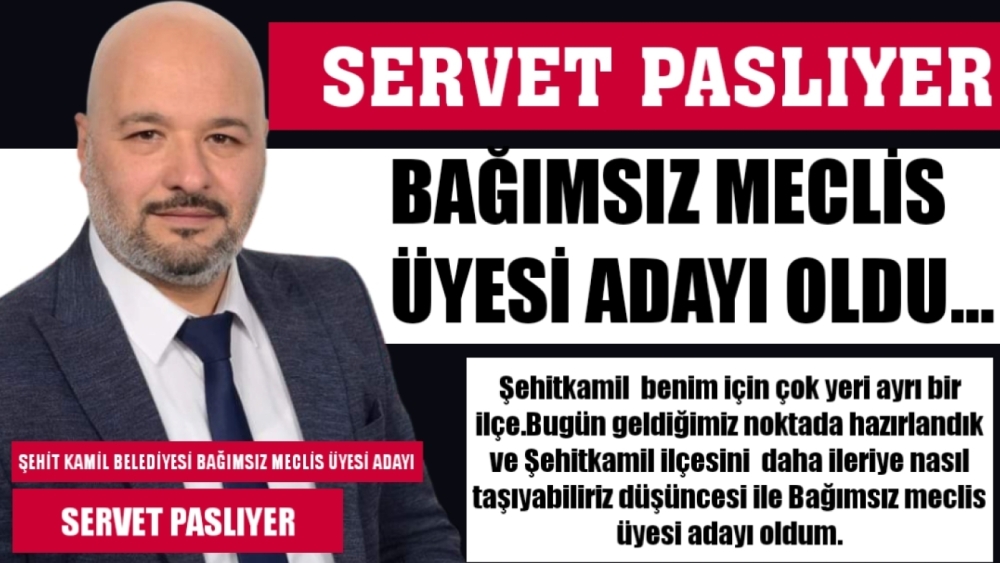 SERVET PASLIYER, BAĞIMSIZ MECLİS ÜYESİ ADAYI OLDU...