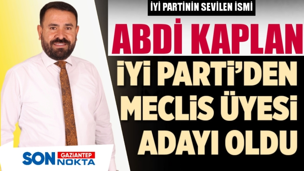 ABDİ KAPLAN, İYİ PARTİ ŞAHİNBEY MECLİS ÜYESİ ADAYI OLDU