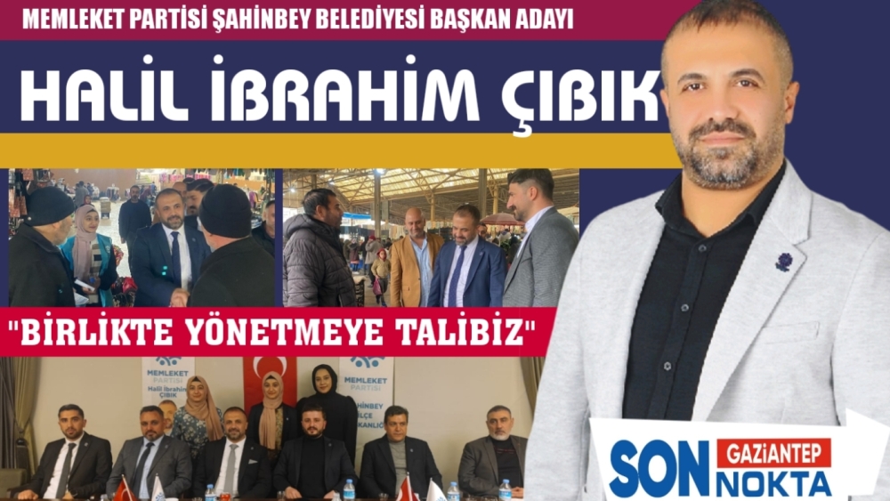 MEMLEKET PARTİSİ ŞAHİNBEY BELEDİYESİ BAŞKAN ADAYI HALİL İBRAHİM ÇIBIK,