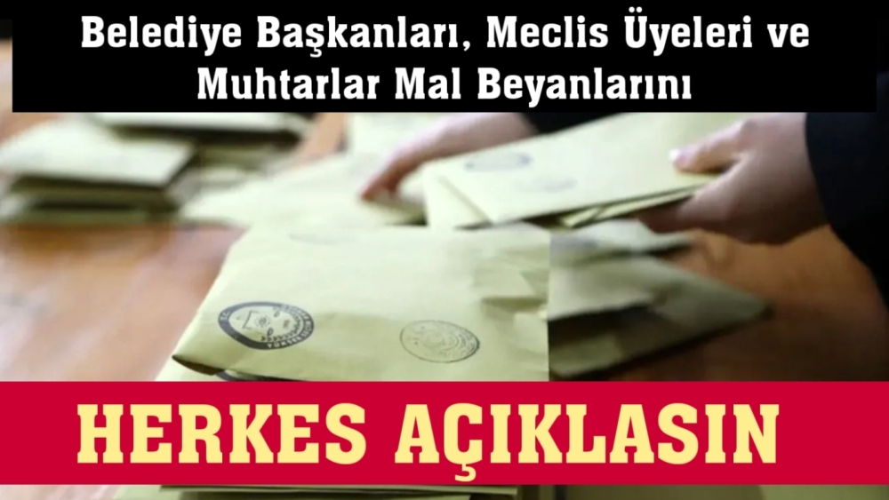 Belediye Başkanları, Meclis Üyeleri ve Muhtarlar Mal Beyanlarını Açıklasın!