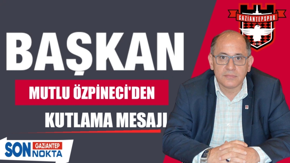 BAŞKAN ÖZPİNECİ 'DEN TEBRİK VE KUTLAMA MESAJI