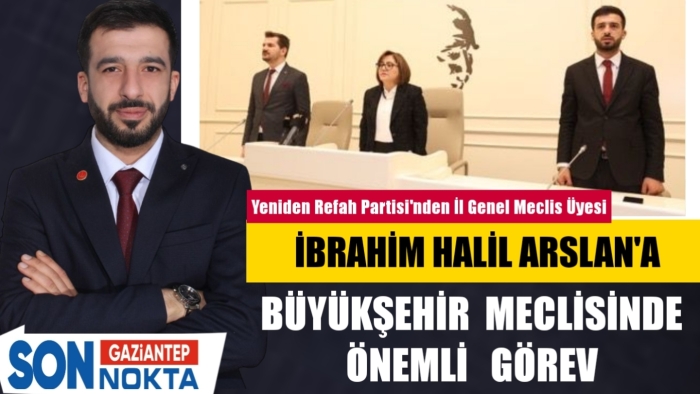 HALİL  İBRAHİM  ARSLAN'A MECLİSTE ÖNEMLİ GÖREV