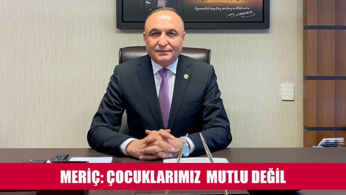 MERİÇ: ÇOCUKLARIMIZ MUTLU DEĞİL