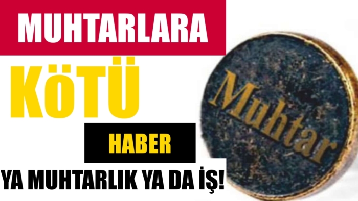 Kamuda çalışan muhtarlara kötü haber: Ya muhtarlık ya da iş!
